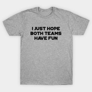 I Just Hope Both Teams Have Fun T-Shirt